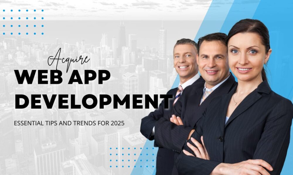 acquire-web-app-development:-essential-tips-and-trends-for-2025